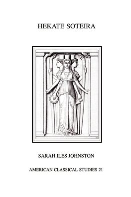Hekate Soteira: A Study of Hekate's Roles in the Chaldean Oracles and Related Literature