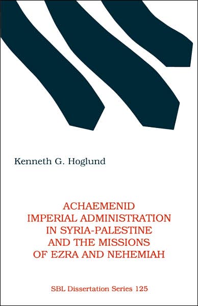 Achaemenid Imperial Administration in Syria-Palestine and the Missions of Ezra and Nehemiah