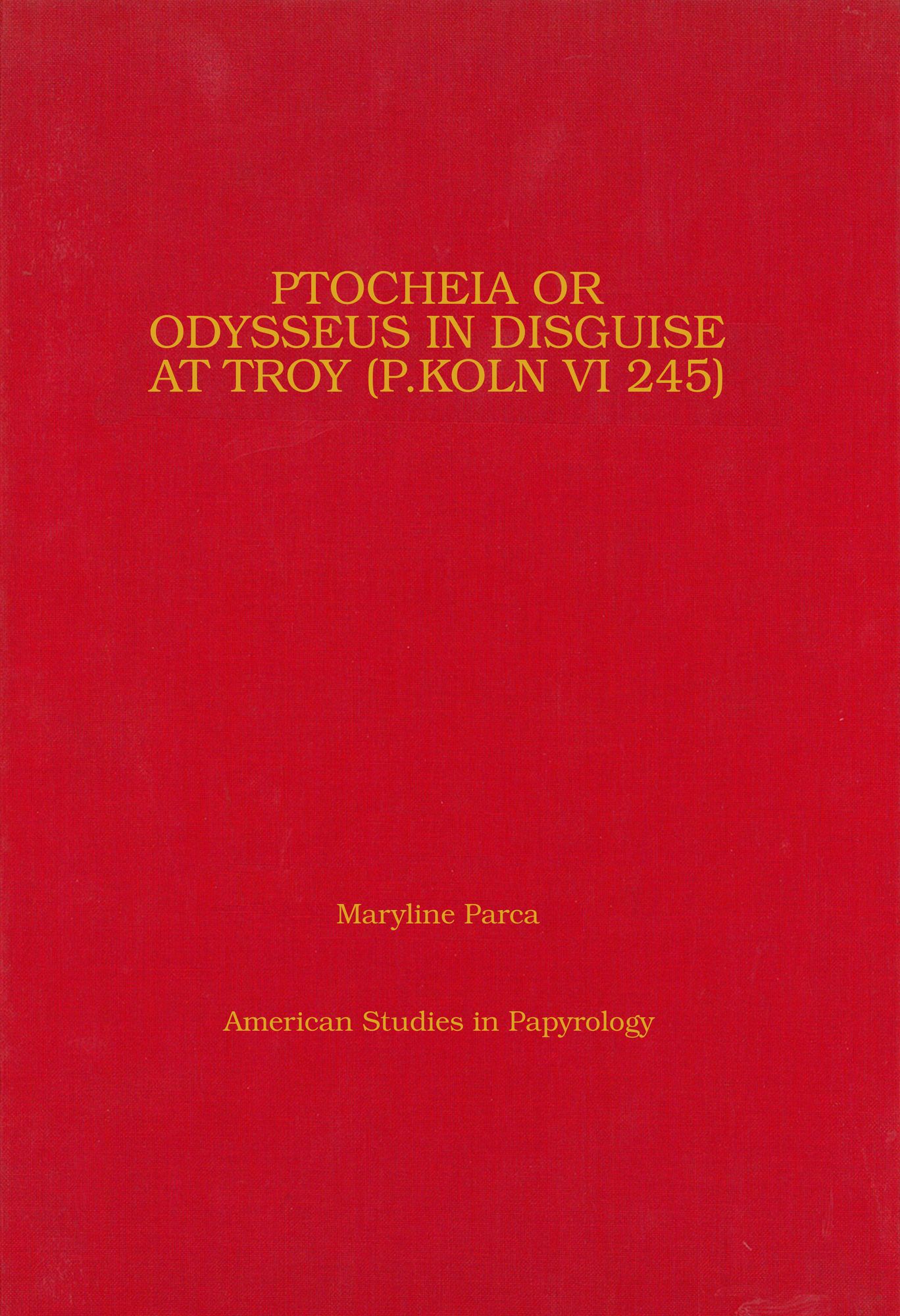 Ptocheia or Odysseus in Disguise at Troy (P Koln VI 245)