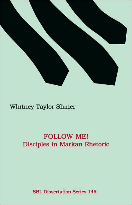 Follow Me!: Disciples in Markan Rhetoric