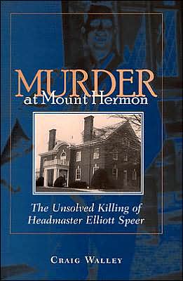 Murder at Mount Hermon: The Unsolved Killing of Headmaster Elliott Speer