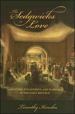 The Sedgwicks in Love: Courtship, Engagement, and Marriage in the Early Republic