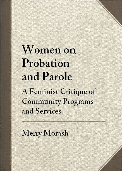 Women on Probation and Parole: A Feminist Critique of Community Programs and Services