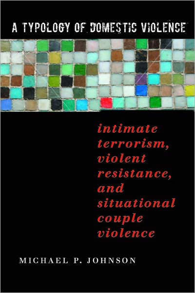A Typology of Domestic Violence: Intimate Terrorism, Violent Resistance, and Situational Couple Violence