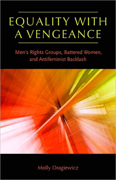 Equality with a Vengeance: Men's Rights Groups, Battered Women, and Antifeminist Backlash