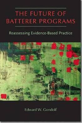 The Future of Batterer Programs: Reassessing Evidence-Based Practice