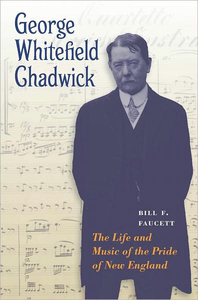 George Whitefield Chadwick: The Life and Music of the Pride of New England