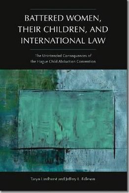 Battered Women, Their Children, and International Law: The Unintended Consequences of the Hague Child Abduction Convention
