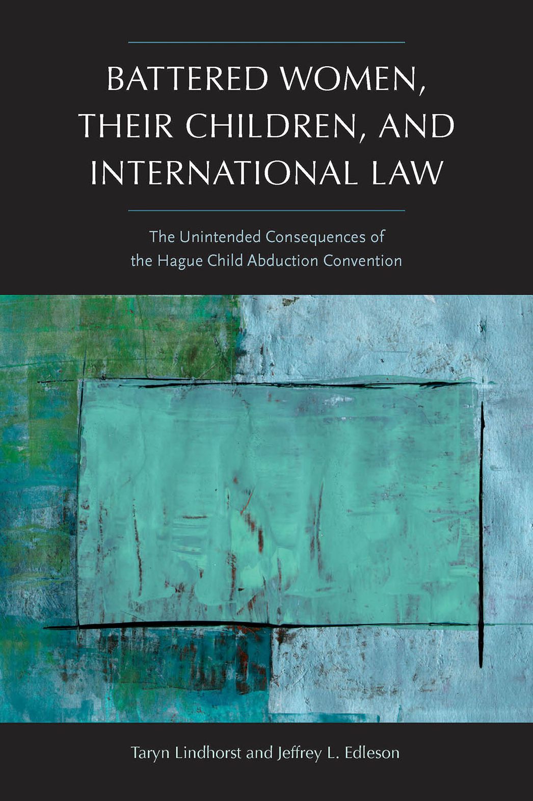 Battered Women, Their Children, and International Law: The Unintended Consequences of the Hague Child Abduction Convention