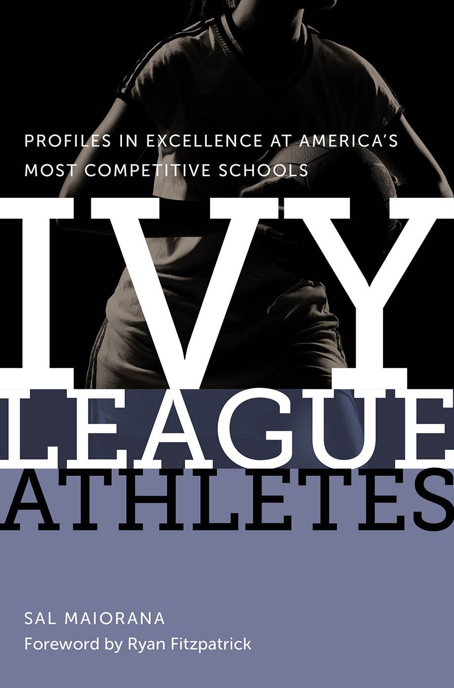 Ivy League Athletes: Profiles in Excellence at America's Most Competitive Schools
