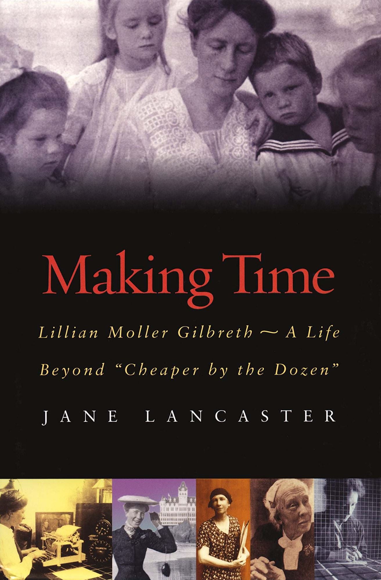 Making Time: Lillian Moller Gilbreth -- A Life Beyond "Cheaper by the Dozen"