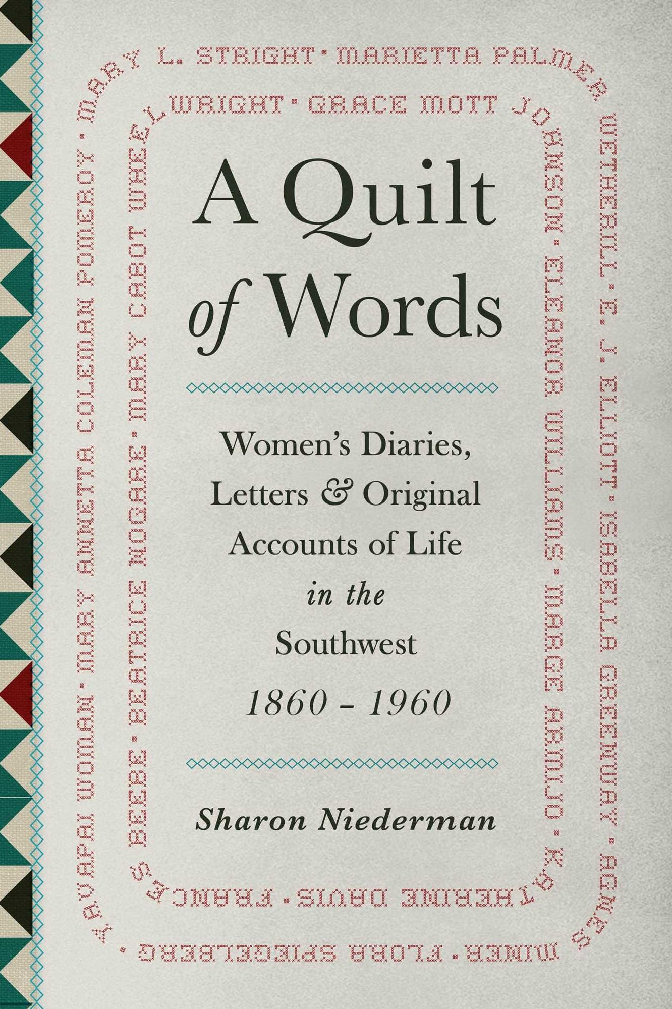 Quilt of Words: Womens Diaries Letters and Original Accounts of Life in the Southwest, 1860-1960