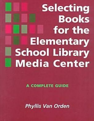 Selecting Books for the Elementary School Library Media Center: A Complete Guide
