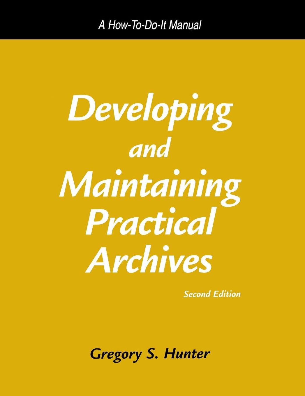 Developing and Maintaining Practical Archives: A How-to-Do-It Manual