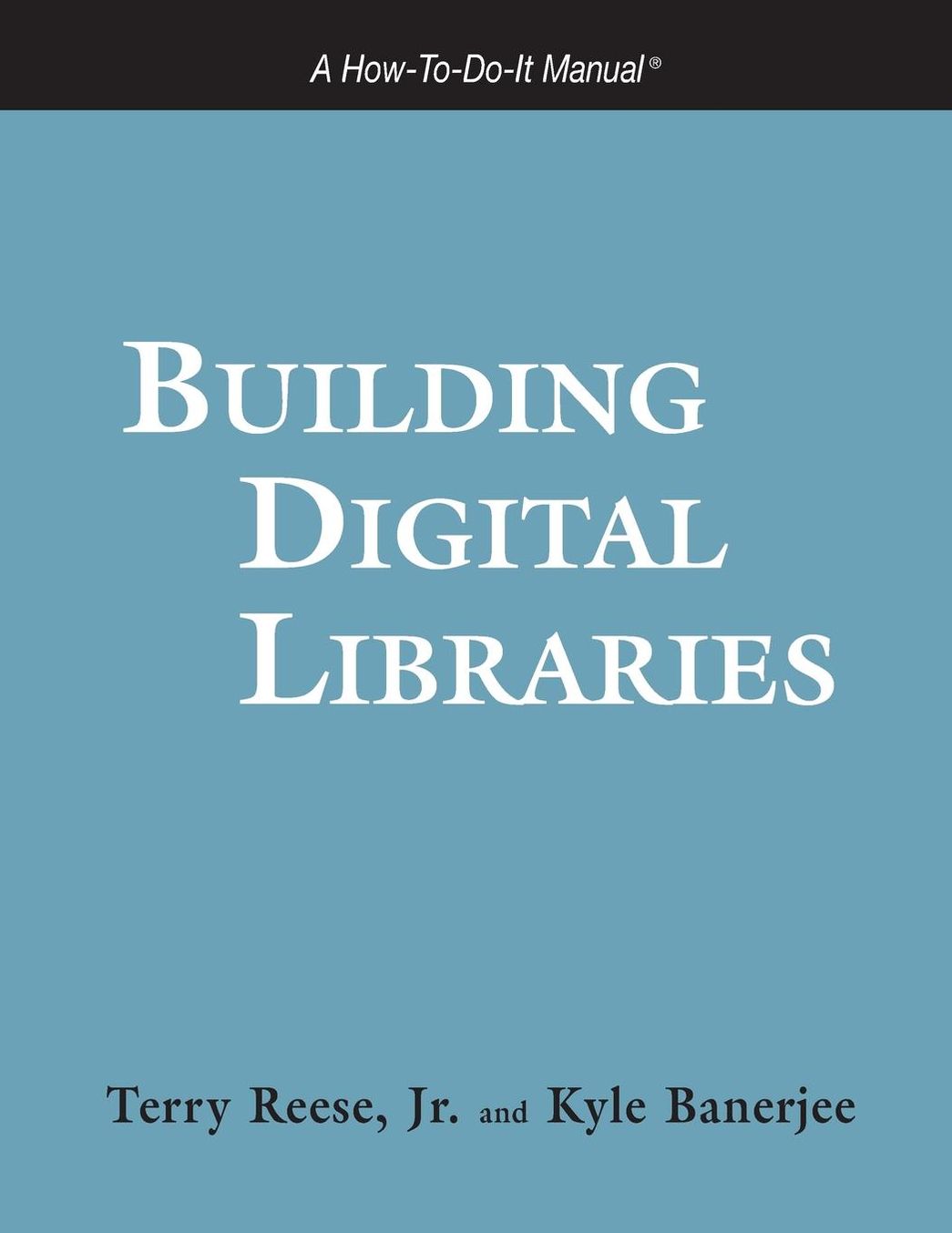 Building Digital Libraries: A How-To-Do-It Manual