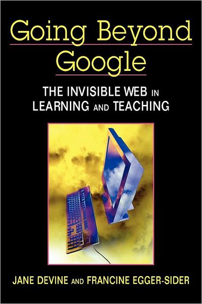 Going Beyond Google : The Invisible Web in Learning and Teaching