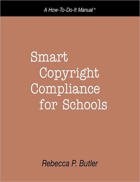 Smart Copyright Compliance for Schools: A How-To-Do-It Manual