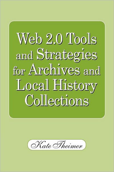 Web 2.0 Tools and Strategies: For Archives and Local History Collections