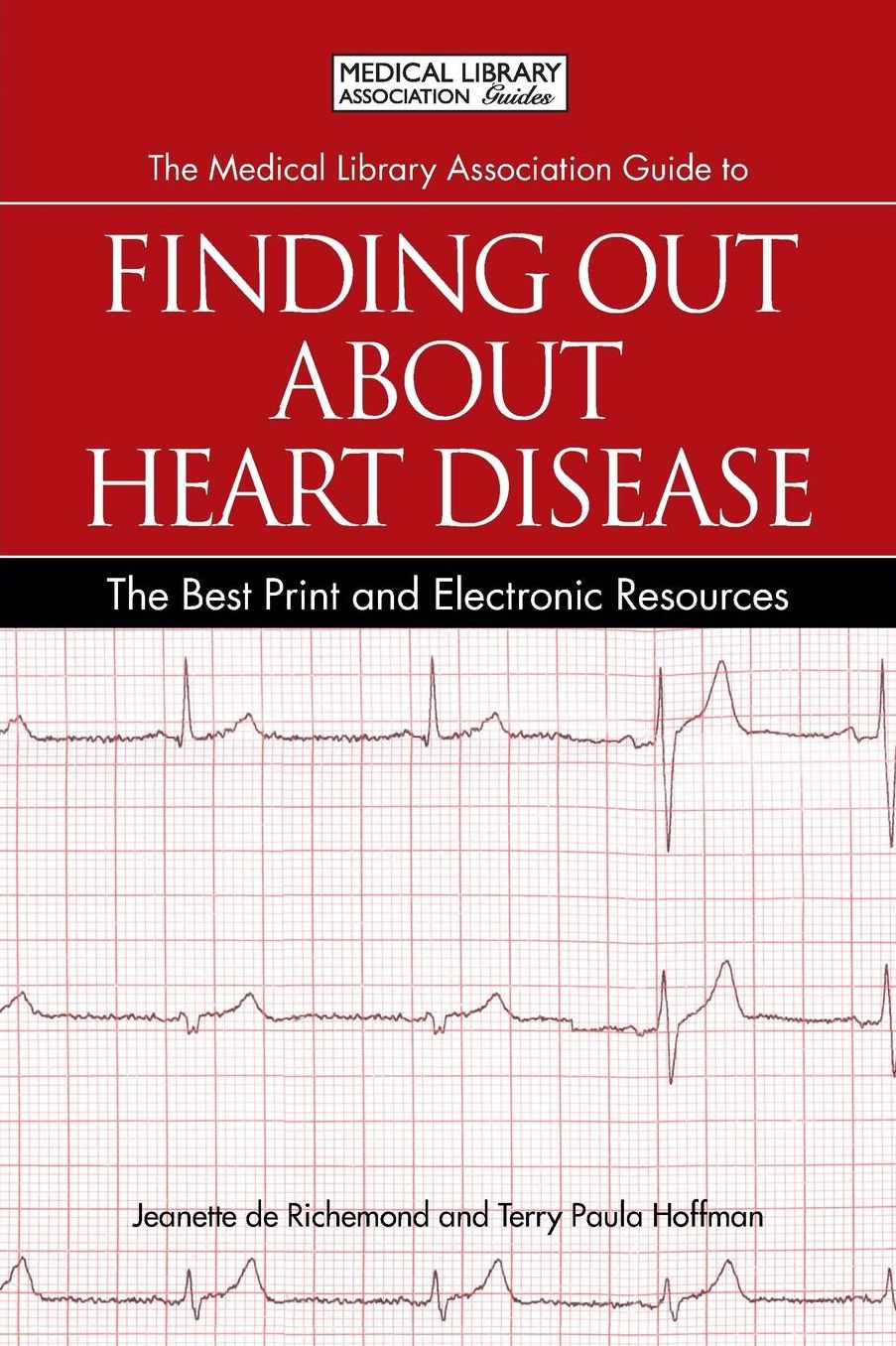 The Medical Library Association Guide to Finding Out about Heart Disease: The Best Print and Electronic Resources