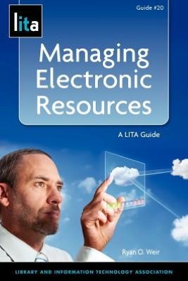Managing Electronic Resources : A Lita Guide