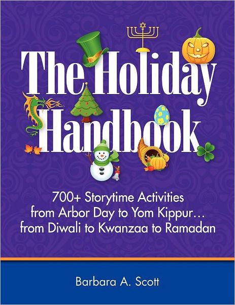 The Holiday Handbook: 700+ Storytime Activities from Arbor Day to Yom Kippur-- from Diwali to Kwanzaa to Ramadan