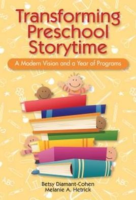Transforming Preschool Storytime : A Modern Vision and a Year of Programs