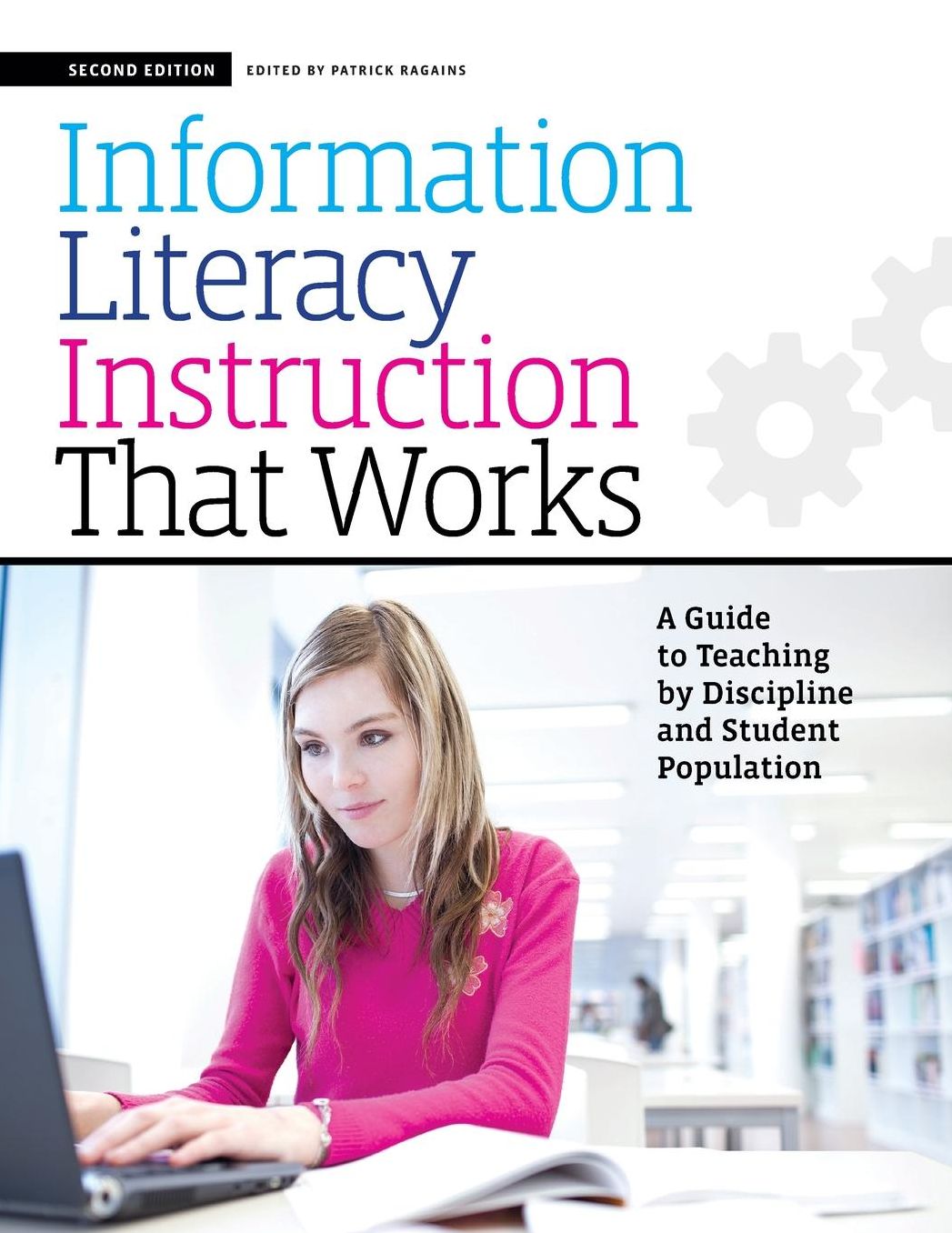 Information Literacy Instruction That Works : A Guide to Teaching by Discipline and Student Population