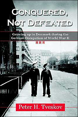 Conquered, Not Defeated: Growing up in Denmark During the German Occupation of World War Two