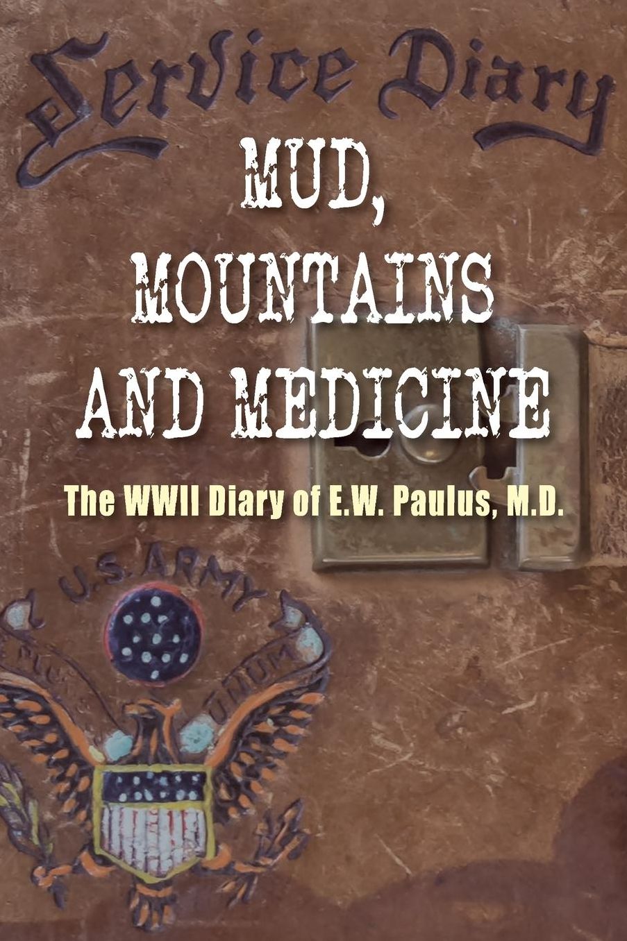 Mud, Mountains and Medicine: The WWII Diary of E.W. Paulus