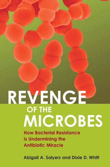 Revenge of the Microbes: How Bacterial Resistance is Undermining the Antibiotic Miracle