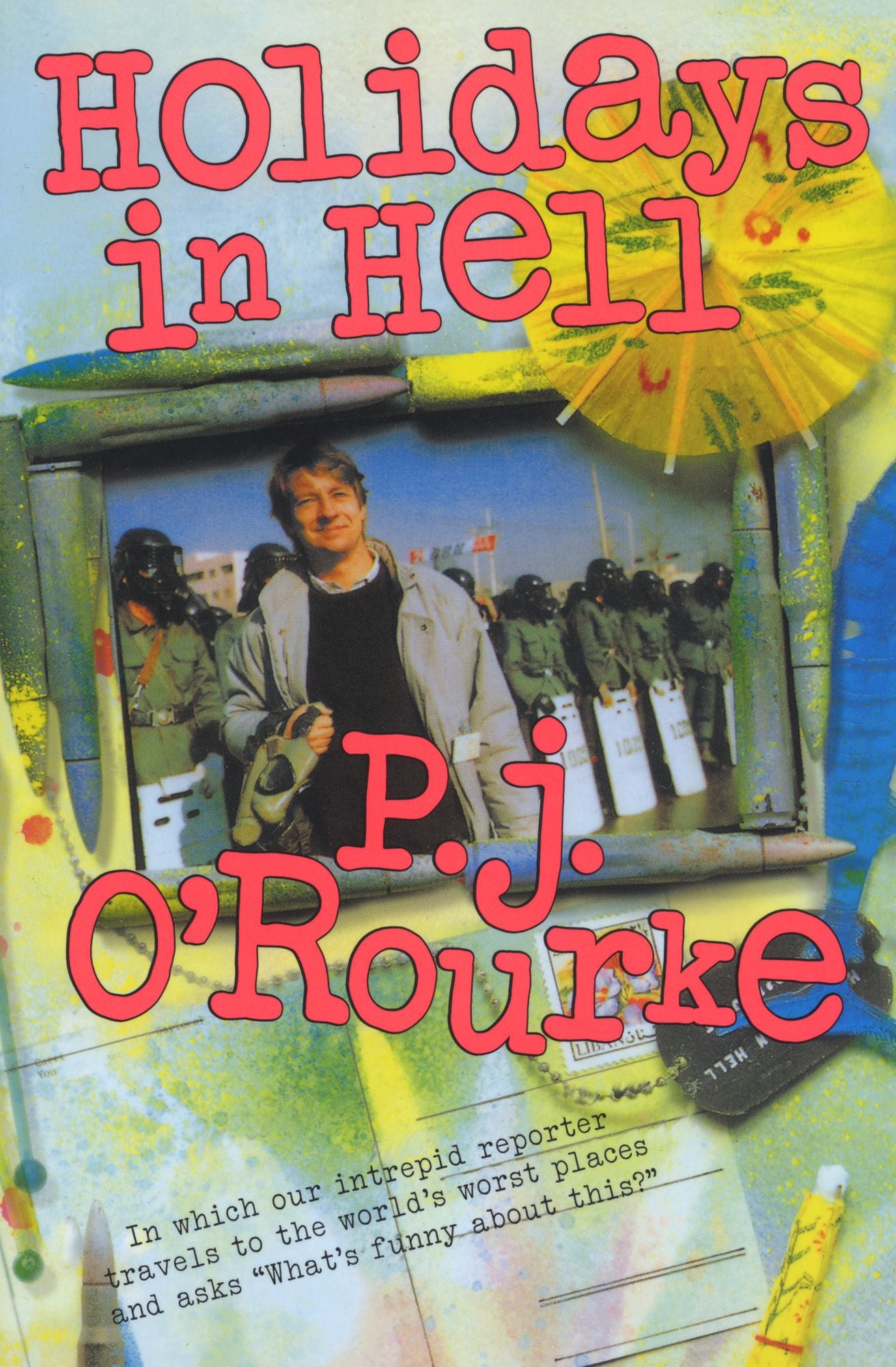 Holidays in Hell: In Which Our Intrepid Reporter Travels to the World's Worst Places and Asks, "What's Funny About Thi