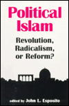 Political Islam: Revolution, Radicalism, or Reform