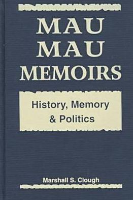 Mau Mau Memoirs: History, Memory, and Politics