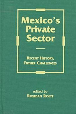 Mexico's Private Sector: Recent History, Future Challenges