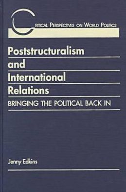 Poststructuralism and International Relations : Bringing the Political Back In