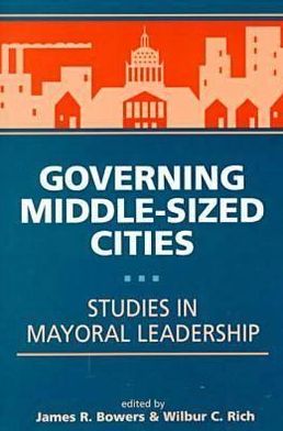 Governing Middle-Sized Cities: Studies in Mayoral Leadership