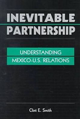 Inevitable Partnership: Understanding Mexico-U.S. Relations