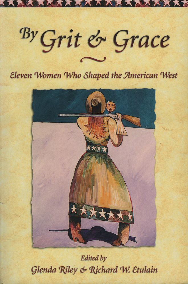 By Grit and Grace: Eleven Women Who Shaped the American West