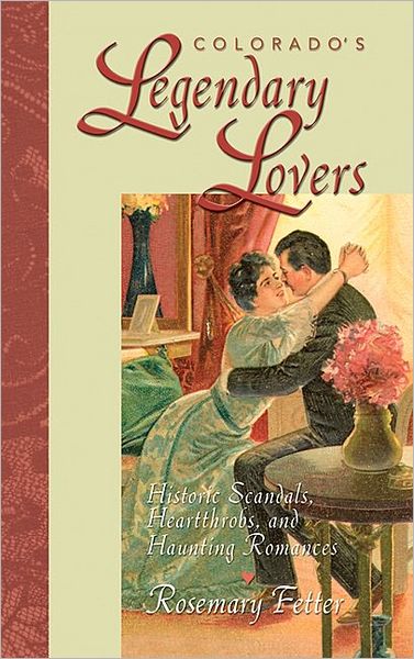 Colorado's Legendary Lovers: Historic Scandals, Heartthrobs, and Haunting Romances