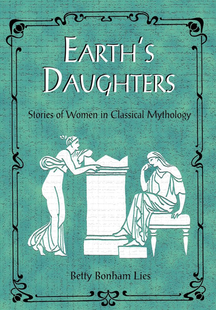 Earth's Daughters: Stories of Women in Classical Mythology