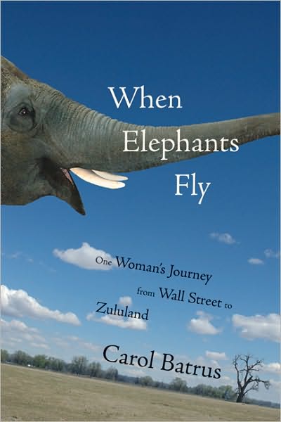 When Elephants Fly: One Woman's Journey from Wall Street to Zululand