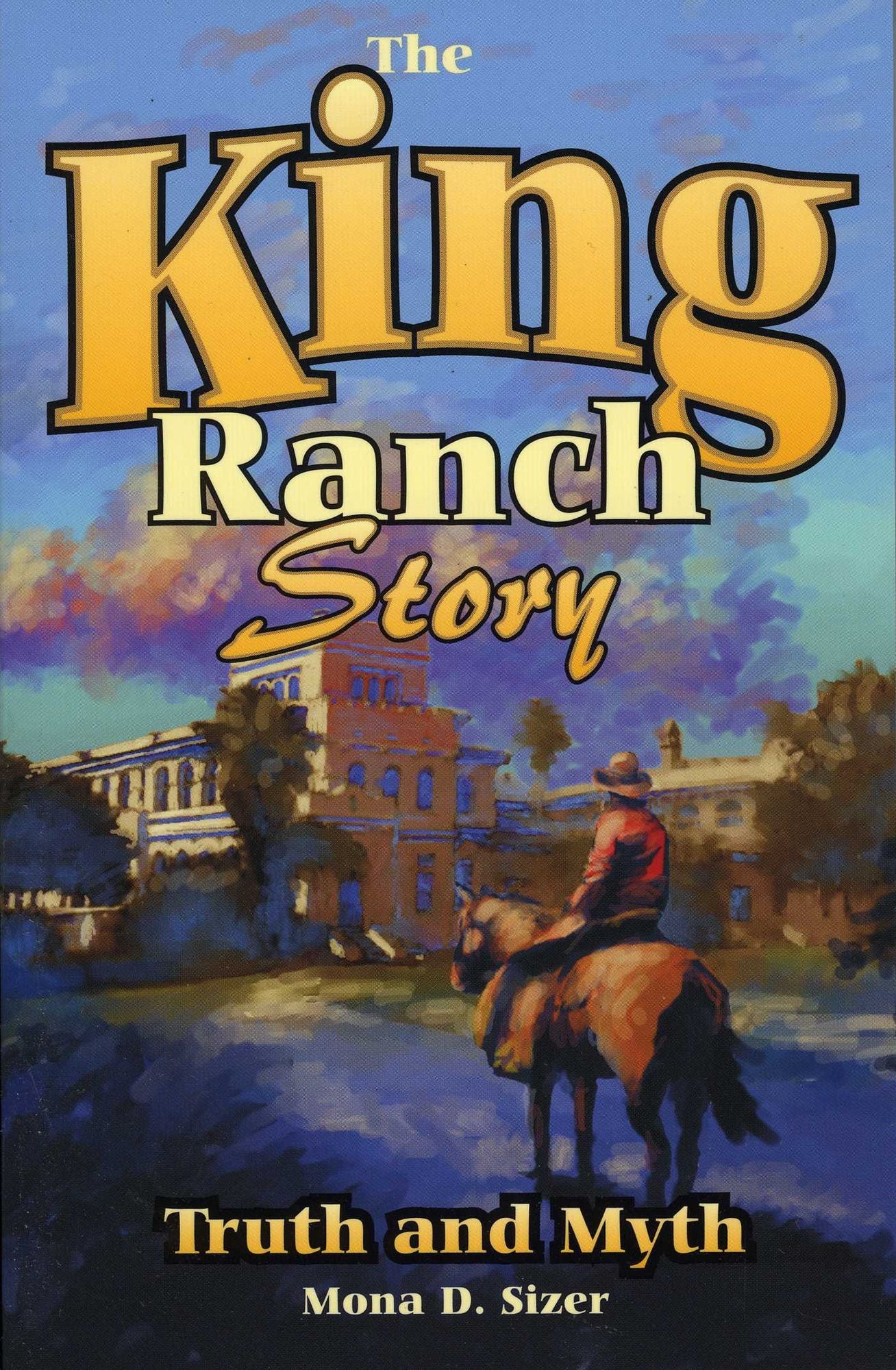 The King Ranch: Truth and Myth: A History of the Greatest Ranch in Texas