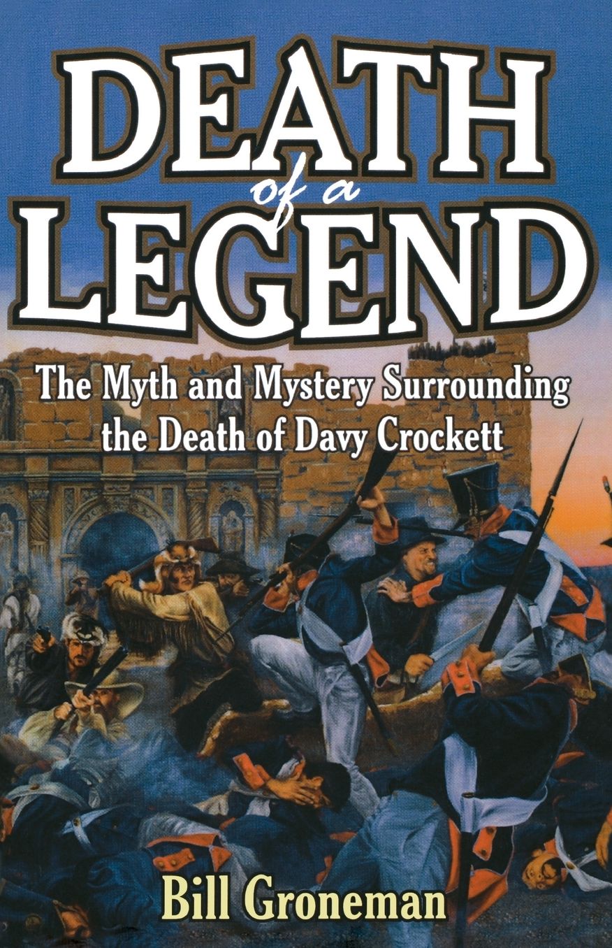 Death of a Legend: The Myth and Mystery of Davy Crockett's Death at the Alamo
