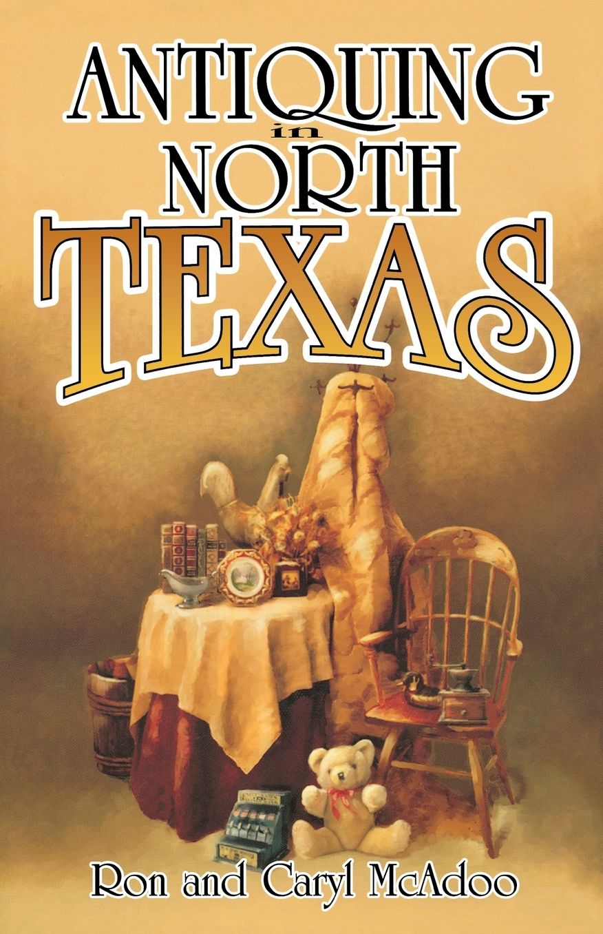 Antiquing in North Texas: A Guide to Antique Shops, Malls and Flea Markets