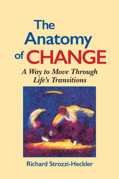 Anatomy of Change; A Way to Move through Life's Transitions