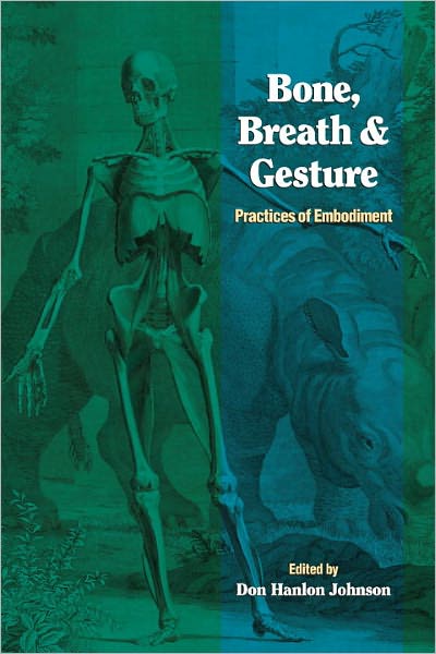 Bone, Breath, & Gesture: Practices of Embodiment