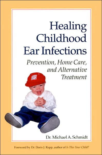 Healing Childhood Ear Infections: Prevention, Home Care, and Alternative Treatment