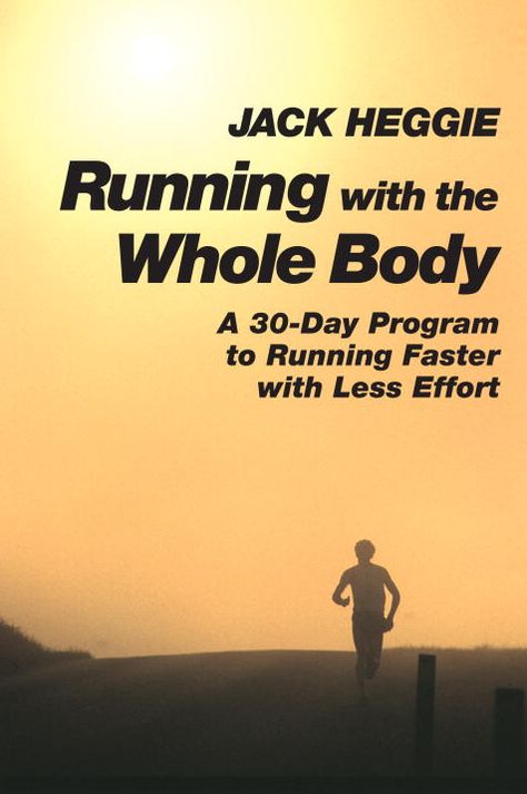 Running with the Whole Body: A 30-Day Program to Running Faster with Less Effort