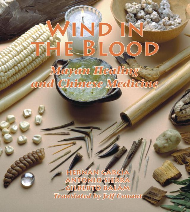 Wind in the Blood: Mayan Healing and Chinese Medicine