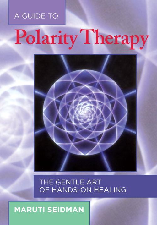 Guide to Polarity Therapy: The Gentle Art of Hands-on Healing